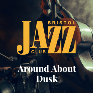 Bristol Jazz Club | Around About Dusk